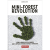 Mini-Forest Revolution<br />Come creare piccole foreste con il metodo Miyawaki dentro e fuori città