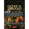 Oltre il Denaro<br />Per una nuova idea di società basata sull’economia circolare, il dono, l’ecologia e i beni comuni